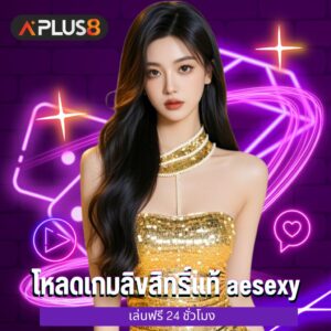 โหลดเกมลิขสิทธิ์แท้ aesexy เล่นฟรี 24 ชั่วโมง